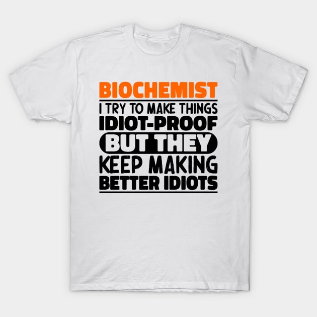 Biochemist I Try To Make Things Idiot Proof But They Keep Making Better Idiots T-Shirt by The Design Hup